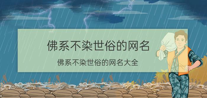 佛系不染世俗的网名 佛系不染世俗的网名大全